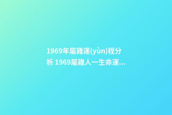 1969年屬雞運(yùn)程分析 1969屬雞人一生命運(yùn) 69年屬雞人一生的命運(yùn)如何-第1張-觀點(diǎn)-玄機(jī)派